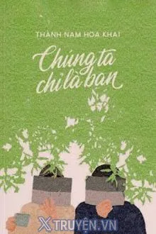 CHÚNG TA CHỈ LÀ BẠN