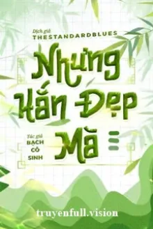 NHƯNG HẮN ĐẸP MÀ - BẠCH CÔ SINH