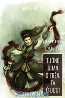 TƯỚNG QUÂN Ở TRÊN, TA Ở DƯỚI