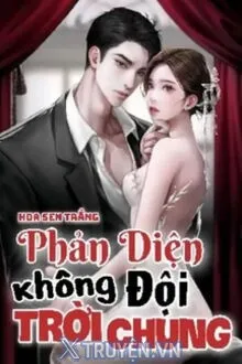 PHẢN DIỆN KHÔNG ĐỘI TRỜI CHUNG