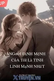 NGƯỜI ĐỊNH MỆNH CỦA TÔI LÀ TINH LINH MẠNH NHẤT