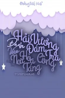HẢI VƯƠNG ĐƯA ĐÁM TRA CÔNG TIẾN VÀO NƠI HỎA TÁNG