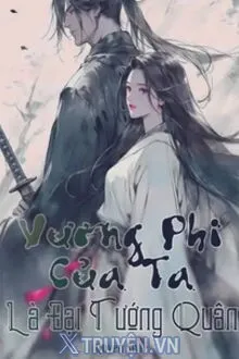 VƯƠNG PHI CỦA TA LÀ ĐẠI TƯỚNG QUÂN