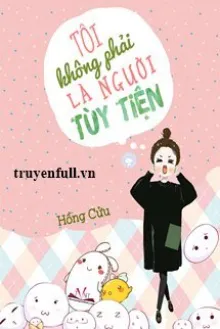 TÔI KHÔNG PHẢI LÀ NGƯỜI TÙY TIỆN
