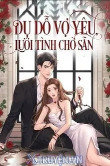 DỤ DỖ VỢ YÊU LƯỚI TÌNH CHỜ SẴN
