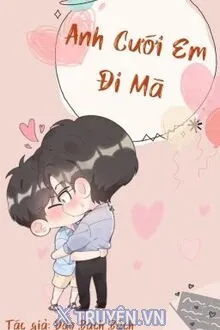ANH CƯỚI EM ĐI MÀ
