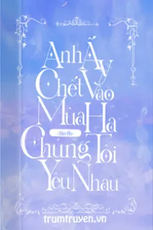 ANH ẤY CHẾT VÀO MÙA HẠ CHÚNG TÔI YÊU NHAU