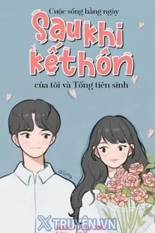 CUỘC SỐNG HẰNG NGÀY SAU KHI KẾT HÔN CỦA TÔI VÀ TIÊN SINH