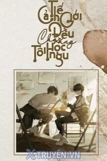 CẢ THẾ GIỚI ĐỀU CHO RẰNG TÔI HỌC NGU