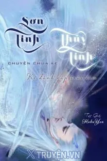 SƠN TINH THỦY TINH - KẺ ĐÁNH CẮP TRÁI TIM VỊ THẦN