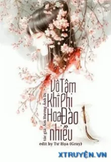 VÔ TÂM KHÍ PHI HOA ĐÀO NHIỀU