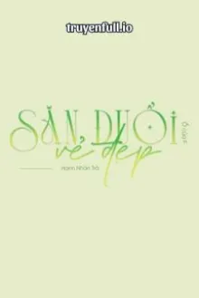 SĂN ĐUỔI VẺ ĐẸP - HẠNH NHÂN TRÀ