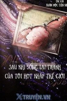 SAU KHI SỐNG LẠI TRANH CỦA TÔI HOT KHẮP THẾ GIỚI