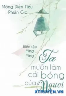 TA MUỐN LÀM CÁI BÓNG CỦA NGƯƠI