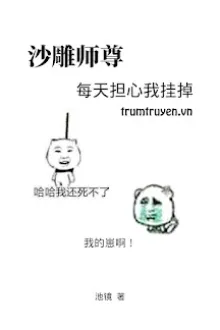 SA ĐIÊU SƯ TÔN NGÀY NÀO CŨNG LO TA NGOẺO MẤT