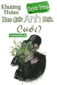 RƠI VÀO MÊ LUYẾN - KHƯƠNG THÂM, BAO GIỜ ANH MỚI CƯỚI?