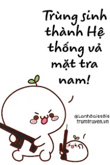 TRÙNG SINH THÀNH HỆ THỐNG VẢ MẶT TRA NAM!