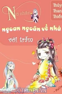 NỮ NHÂN, NGOAN NGOÃN VỀ NHÀ VỚI TRẪM