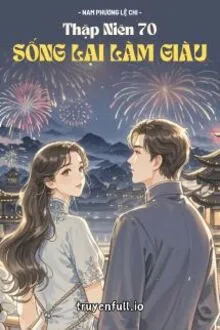THẬP NIÊN 70: SỐNG LẠI LÀM GIÀU