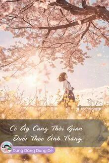 CÔ ẤY CÙNG THỜI GIAN THEO ĐUỔI ÁNH TRĂNG