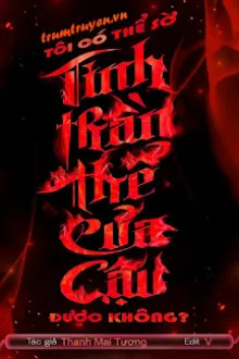 TÔI CÓ THỂ SỜ TINH THẦN THỂ CỦA CẬU ĐƯỢC KHÔNG