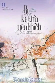 BỊ KẺ THÙ YÊU THÍCH TA PHẢI LÀM SAO BÂY GIỜ?