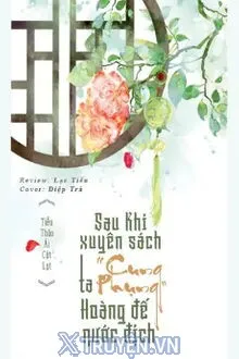 SAU KHI XUYÊN SÁCH TA CUNG PHỤNG HOÀNG ĐẾ NƯỚC ĐỊCH