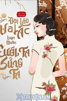 ĐẠI LÃO VAI ÁC LUÔN MUỐN CƯỚI TA SỦNG TA