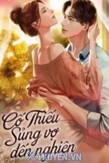 CỐ THIẾU SỦNG VỢ ĐẾN NGHIỆN