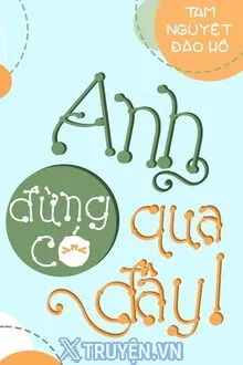ANH ĐỪNG CÓ QUA ĐÂY