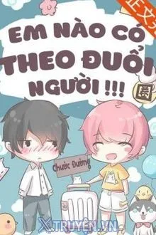 EM NÀO CÓ THEO ĐUỔI NGƯỜI