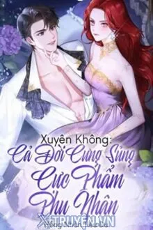 XUYÊN KHÔNG CẢ ĐỜI CƯNG SỦNG CỰC PHẨM PHU NHÂN