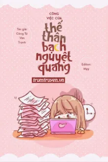 CÔNG VIỆC CỦA THẾ THÂN BẠCH NGUYỆT QUANG