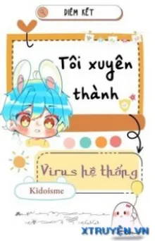 TÔI XUYÊN THÀNH VIRUS HỆ THỐNG