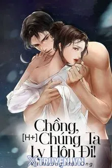 CHỒNG, CHÚNG TA LY HÔN ĐI!