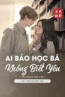 Ai Bảo Học Bá Không Biết Yêu?