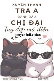 Xuyên Thành Tra A Đánh Dấu Chị Đại Tuy Đẹp Mà Điên
