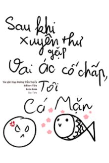 Sau Khi Xuyên Thư Gặp Vai Ác Cố Chấp, Tôi Làm Cá Mặn