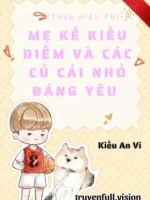 Thập Niên 70: Mẹ Kế Kiều Diễm Và Các Củ Cải Nhỏ Đáng Yêu