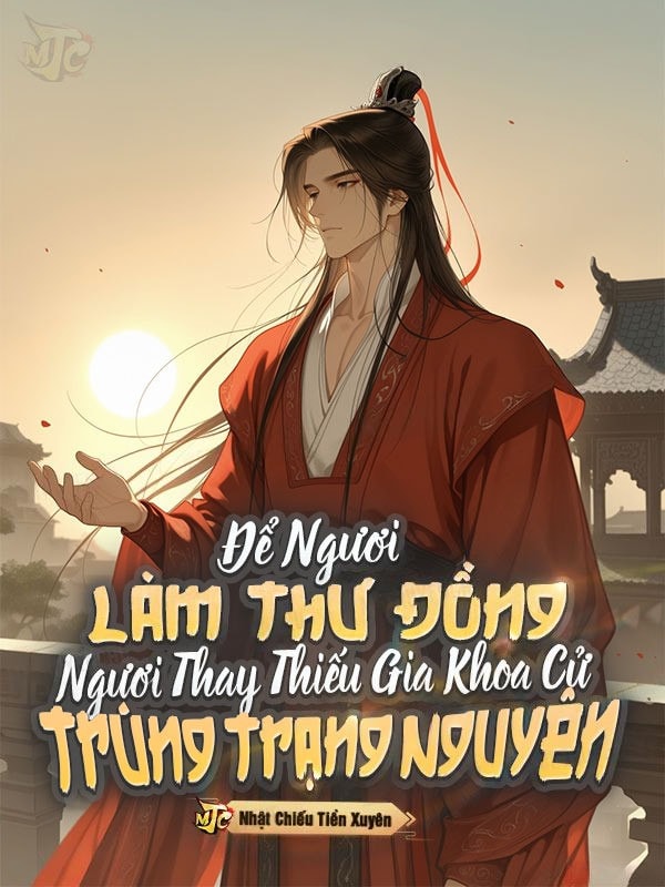 [Dịch] Để Ngươi Làm Thư Đồng, Ngươi Thay Thiếu Gia Khoa Cử Trúng Trạng Nguyên