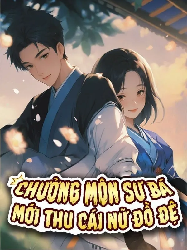 [Dịch] Chưởng Môn Sư Bá Mới Thu Nữ Đồ Đệ