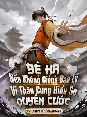 [Dịch] Nếu Bệ Hạ Không Giảng Đạo Lý, Vi Thần Cũng Hiểu Sơ Quyền Cước