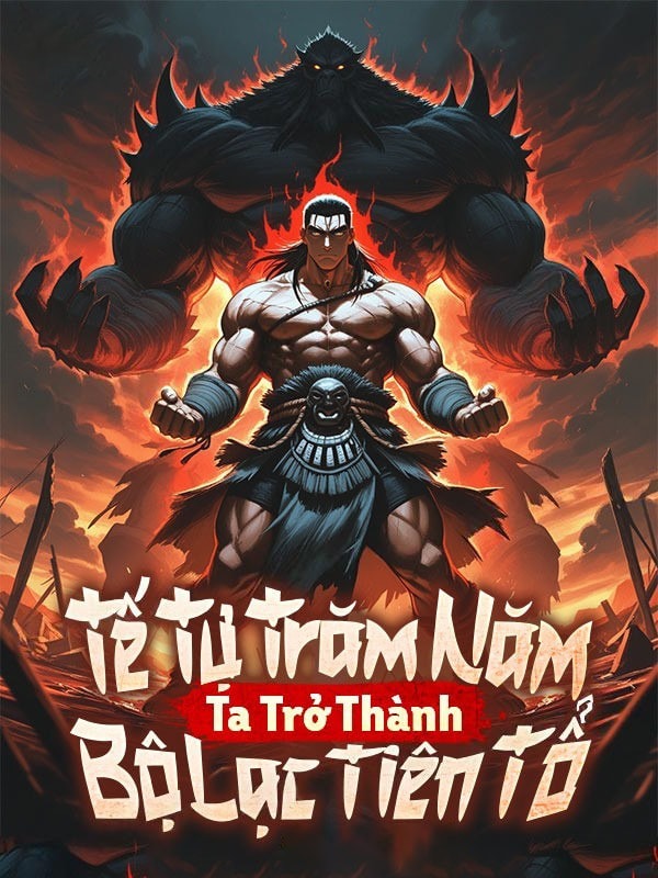 [Dịch] Tế Tự Trăm Năm, Ta Trở Thành Bộ Lạc Tiên Tổ