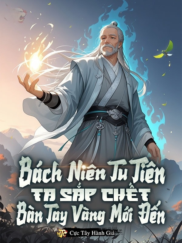 [Dịch] Bách Niên Tu Tiên, Ta Sắp Chết Bàn Tay Vàng Mới Đến
