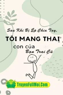 Sau Khi Bị Ép Chia Tay, Tôi Mang Thai Con Của Bạn Trai Cũ