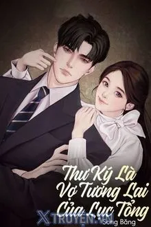 THƯ KÝ LÀ VỢ TƯƠNG LAI CỦA LỤC TỔNG