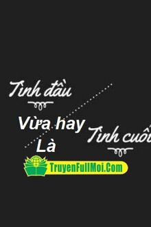 Tình Đầu Vừa Hay Là Tình Cuối