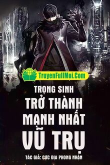 Trọng Sinh Trở Thành Mạnh Nhất Vũ Trụ
