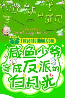 Thiếu Gia Cá Mặn Xuyên Thành Vai Ác Bạch Nguyệt Quang