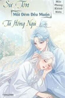 Sư Tôn Mỗi Đêm Đều Muốn Ta Hống Ngủ